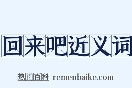 回来吧近义词是什么意思的图片